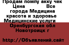 Продам помпу акку чек › Цена ­ 30 000 - Все города Медицина, красота и здоровье » Медицинские услуги   . Оренбургская обл.,Новотроицк г.